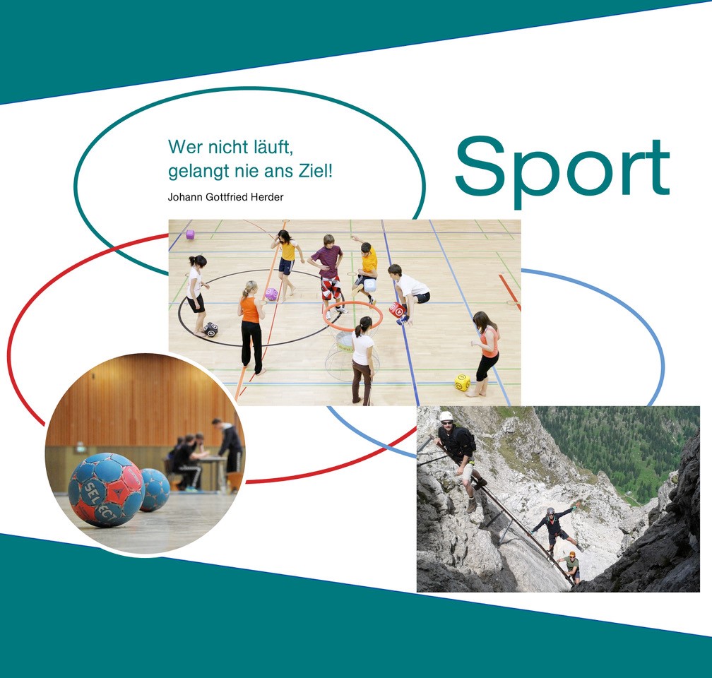 Überschrift SPORT   mit einem Zitat von Johann Gottfried  Herder: „Wer nicht läuft, gelangt nie ans Ziel!“  Dazu Bild 1:   ein Handball (groß) im Vordergrund und eine kleine Gruppe mit Sportlern im Hintergrund   Bild 2:            eine Schülergruppe, die mit Schaumstoffbällen spielt  Bild 3:           eine Gruppe ReferendarInnen in einem alpinen Klettersteig